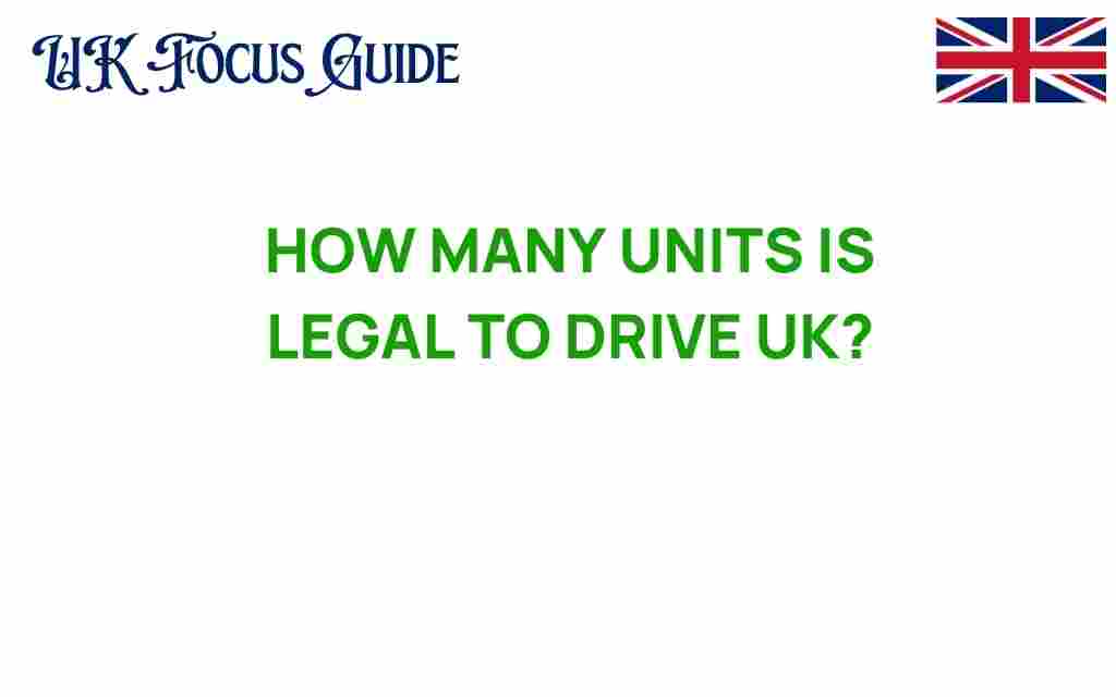 how-many-units-legal-drive-uk
