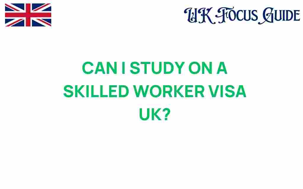 can-i-study-skilled-worker-visa-uk