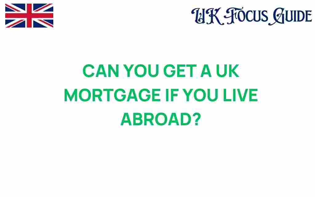 can-you-get-uk-mortgage-living-abroad