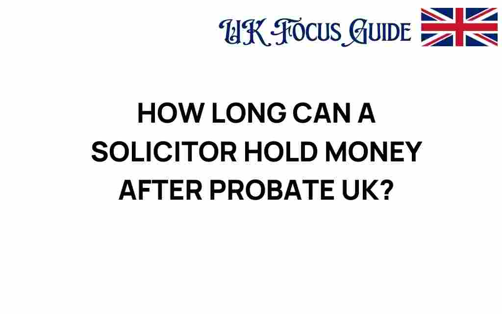 how-long-can-solicitor-hold-money-after-probate-uk