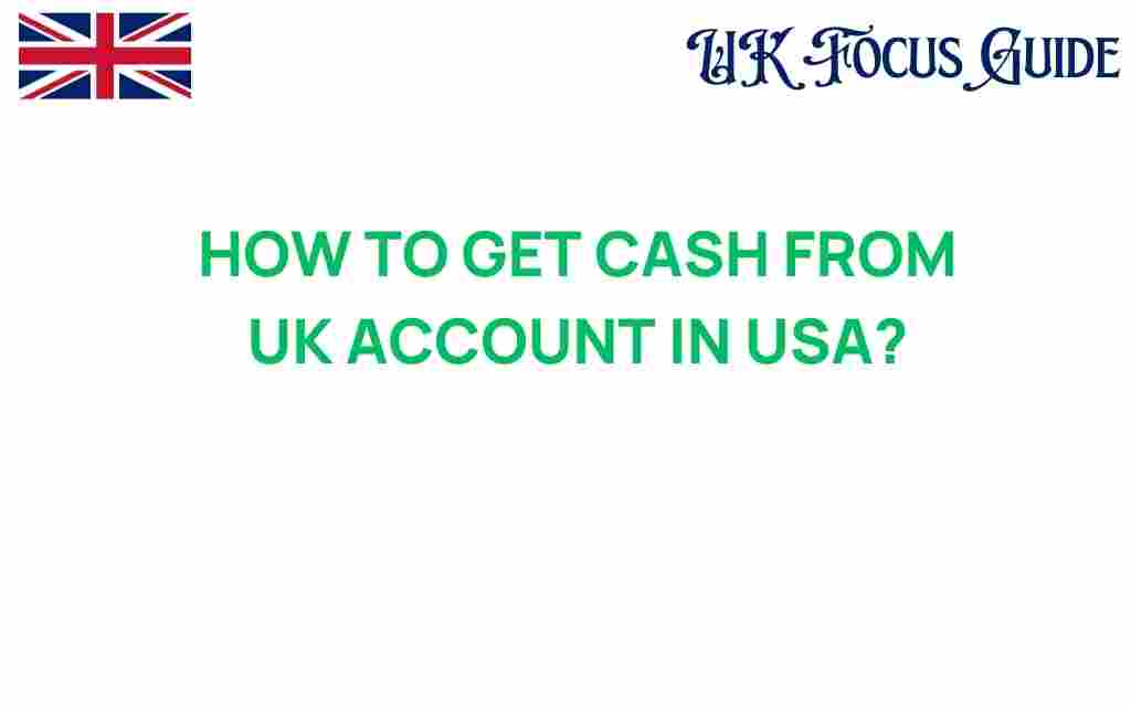 how-to-get-cash-from-uk-account-in-usa