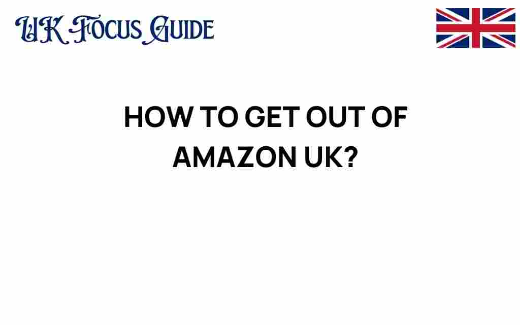 how-to-get-out-of-amazon-uk
