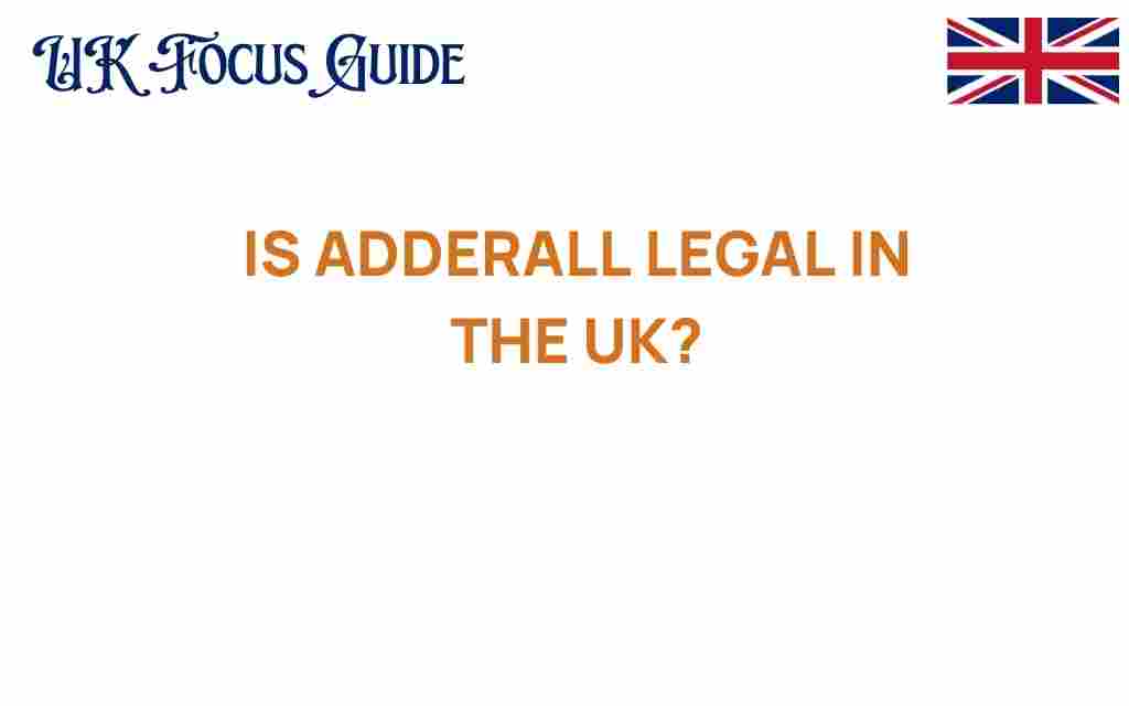 is-adderall-legal-in-the-uk