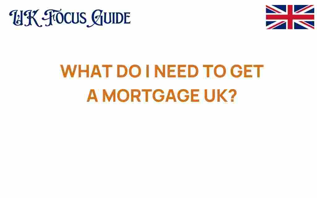 what-do-i-need-to-get-a-mortgage-uk