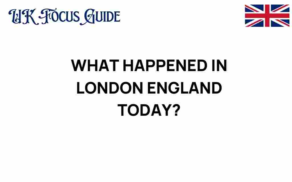 what-happened-in-london-england-today