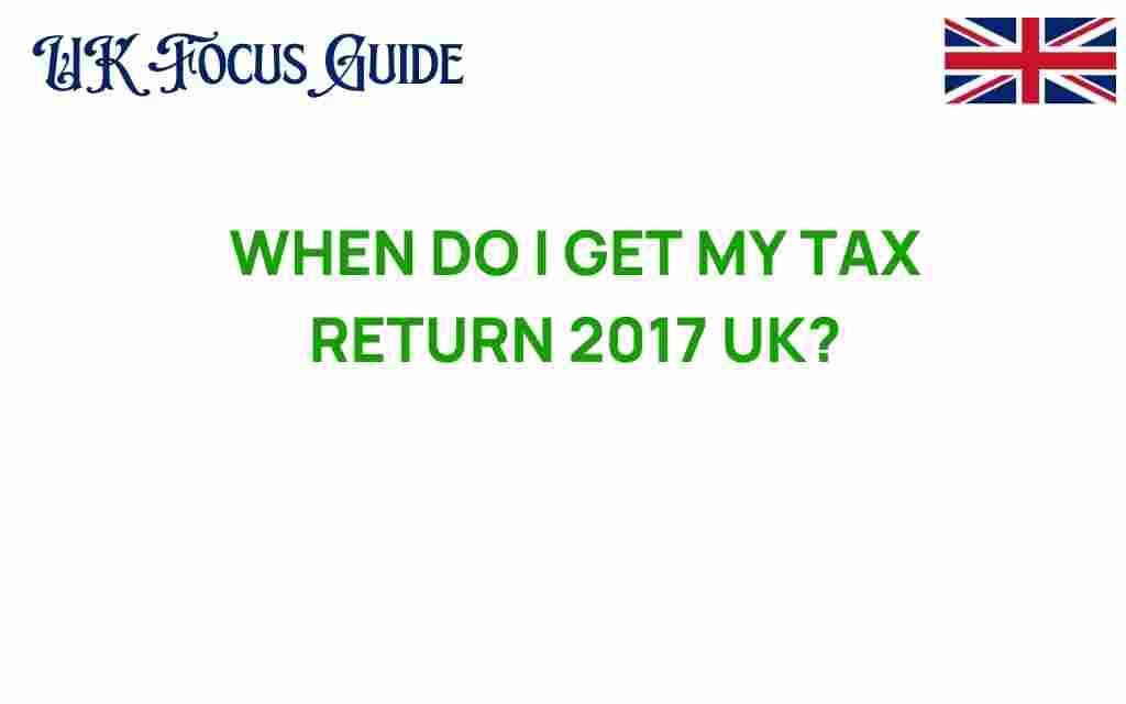 when-will-i-get-my-tax-return-2017-uk